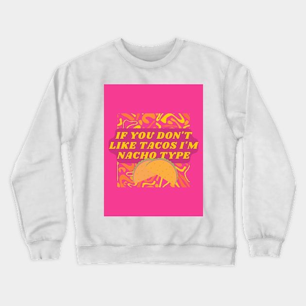 If you don't like tacos I'm nacho type Crewneck Sweatshirt by mashedpotatoes